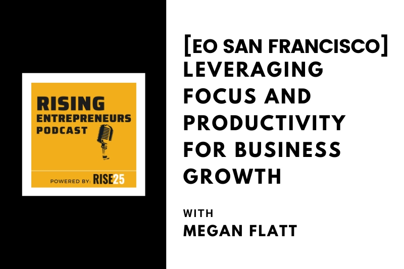 Leveraging Focus and Productivity for Business Growth With Megan Flatt