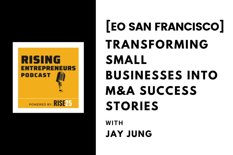 Transforming Small Businesses Into M&A Success Stories With Jay Jung