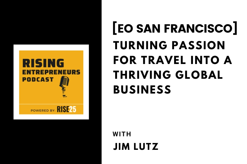 Turning Passion for Travel Into a Thriving Global Business With Jim Lutz